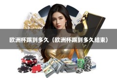 欧洲杯踢到多久（欧洲杯踢到多久结束）