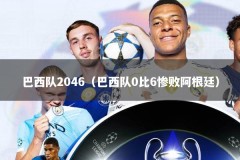 巴西队2046（巴西队0比6惨败阿根廷）