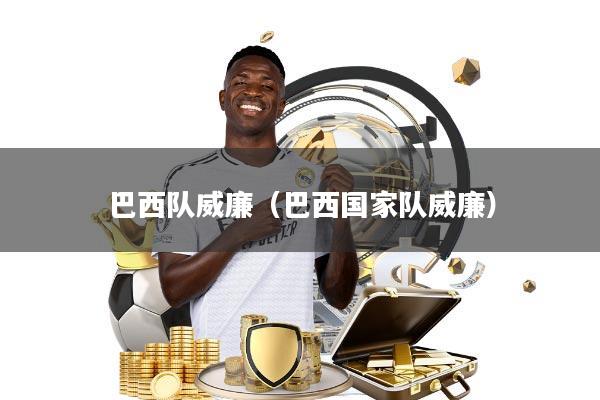 巴西队威廉(巴西国家队威廉)