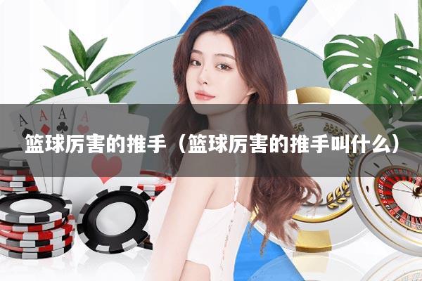 篮球厉害的推手(篮球厉害的推手叫什么)