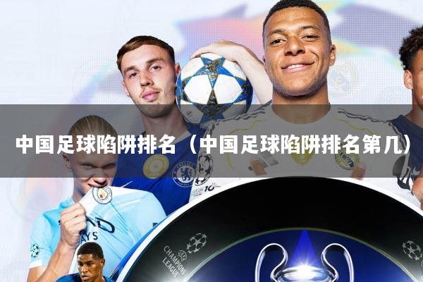 中国足球陷阱排名(中国足球陷阱排名第几)